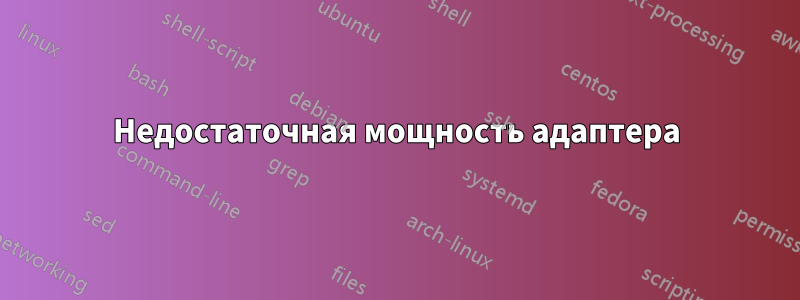 Недостаточная мощность адаптера