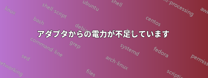 アダプタからの電力が不足しています