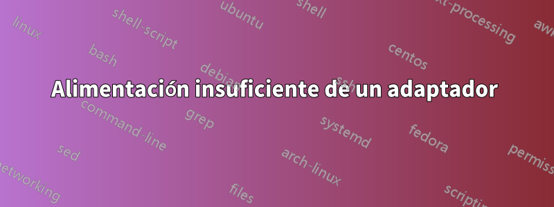 Alimentación insuficiente de un adaptador