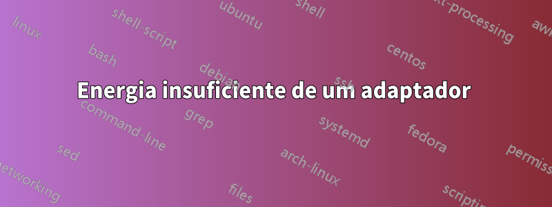 Energia insuficiente de um adaptador