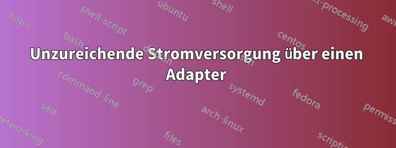 Unzureichende Stromversorgung über einen Adapter