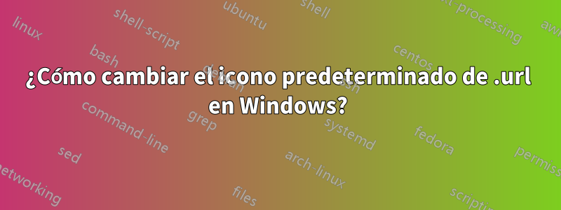 ¿Cómo cambiar el icono predeterminado de .url en Windows?