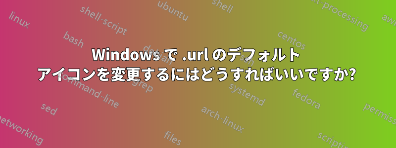 Windows で .url のデフォルト アイコンを変更するにはどうすればいいですか?