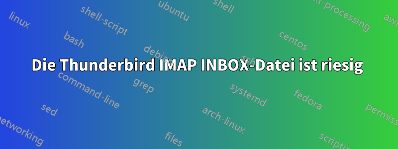 Die Thunderbird IMAP INBOX-Datei ist riesig