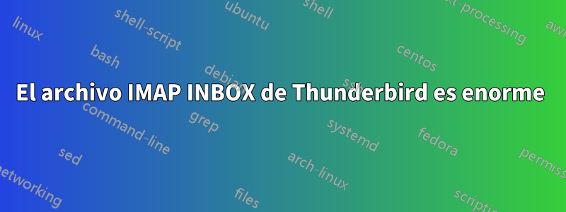 El archivo IMAP INBOX de Thunderbird es enorme