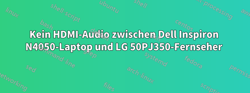Kein HDMI-Audio zwischen Dell Inspiron N4050-Laptop und LG 50PJ350-Fernseher