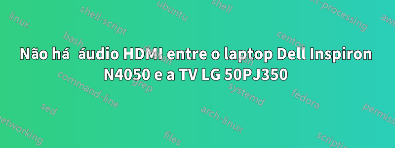 Não há áudio HDMI entre o laptop Dell Inspiron N4050 e a TV LG 50PJ350