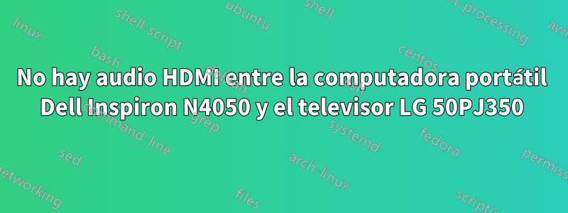 No hay audio HDMI entre la computadora portátil Dell Inspiron N4050 y el televisor LG 50PJ350