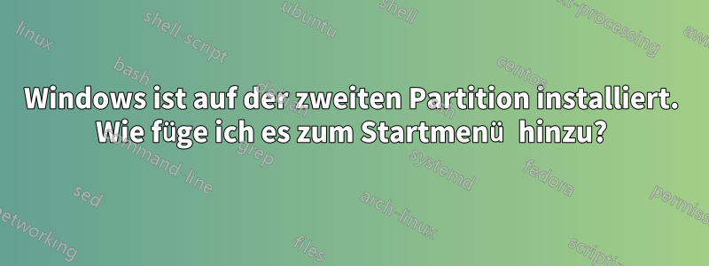 Windows ist auf der zweiten Partition installiert. Wie füge ich es zum Startmenü hinzu?