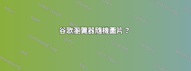 谷歌瀏覽器隨機圖片？