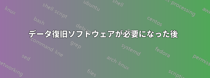 データ復旧ソフトウェアが必要になった後 