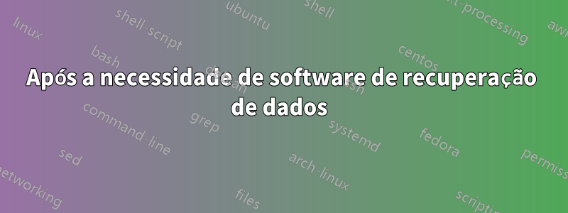 Após a necessidade de software de recuperação de dados 