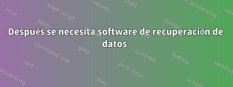 Después se necesita software de recuperación de datos 