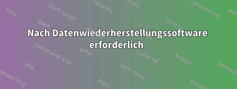Nach Datenwiederherstellungssoftware erforderlich 