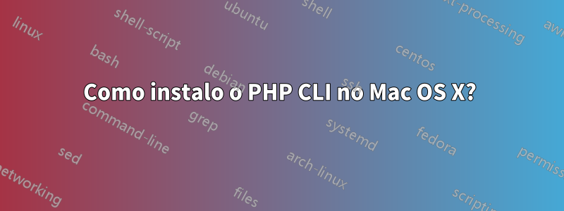 Como instalo o PHP CLI no Mac OS X?