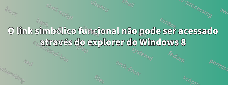 O link simbólico funcional não pode ser acessado através do explorer do Windows 8