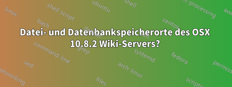 Datei- und Datenbankspeicherorte des OSX 10.8.2 Wiki-Servers?