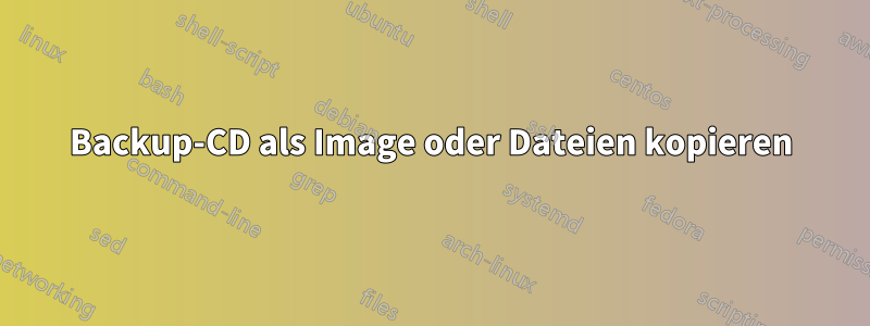 Backup-CD als Image oder Dateien kopieren