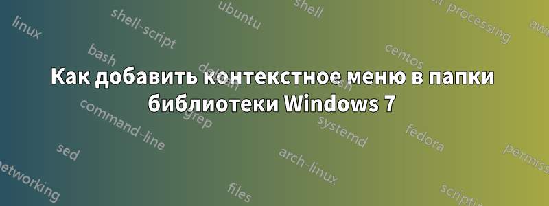 Как добавить контекстное меню в папки библиотеки Windows 7
