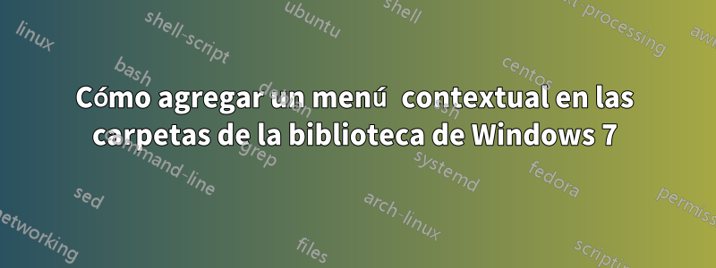 Cómo agregar un menú contextual en las carpetas de la biblioteca de Windows 7