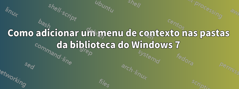 Como adicionar um menu de contexto nas pastas da biblioteca do Windows 7