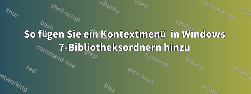So fügen Sie ein Kontextmenü in Windows 7-Bibliotheksordnern hinzu