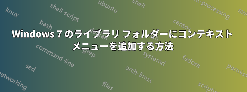 Windows 7 のライブラリ フォルダーにコンテキスト メニューを追加する方法