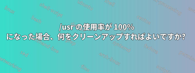 /usr の使用率が 100% になった場合、何をクリーンアップすればよいですか? 