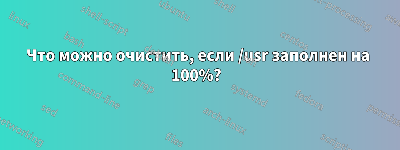 Что можно очистить, если /usr заполнен на 100%? 