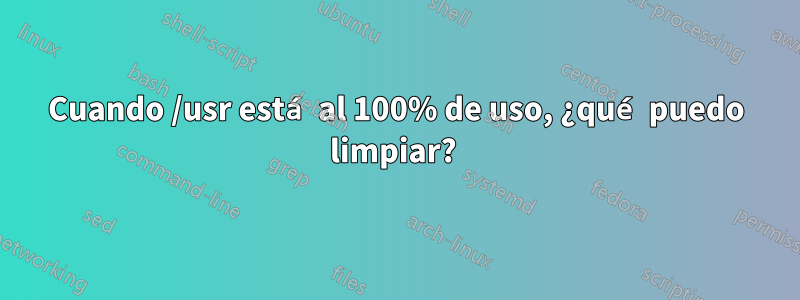Cuando /usr está al 100% de uso, ¿qué puedo limpiar? 