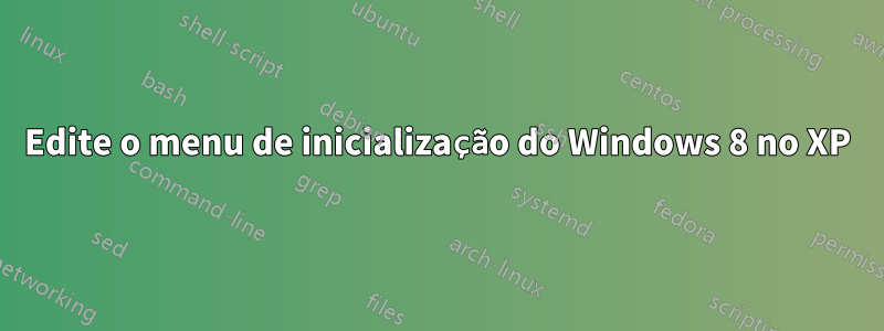 Edite o menu de inicialização do Windows 8 no XP