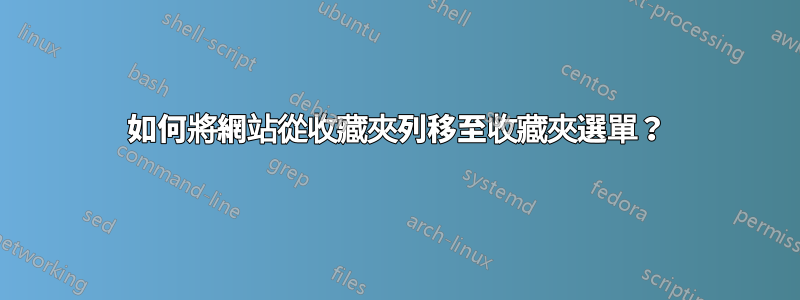 如何將網站從收藏夾列移至收藏夾選單？