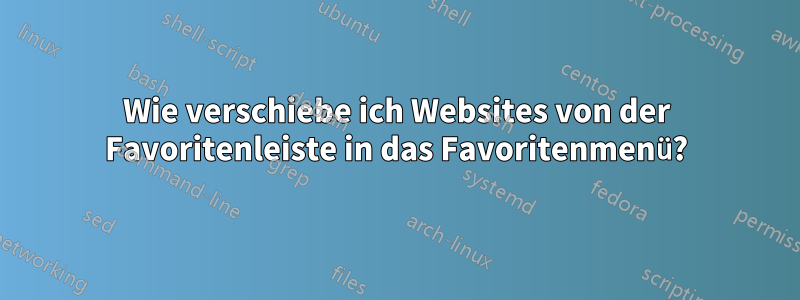 Wie verschiebe ich Websites von der Favoritenleiste in das Favoritenmenü?