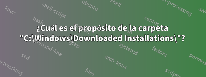 ¿Cuál es el propósito de la carpeta "C:\Windows\Downloaded Installations\"?