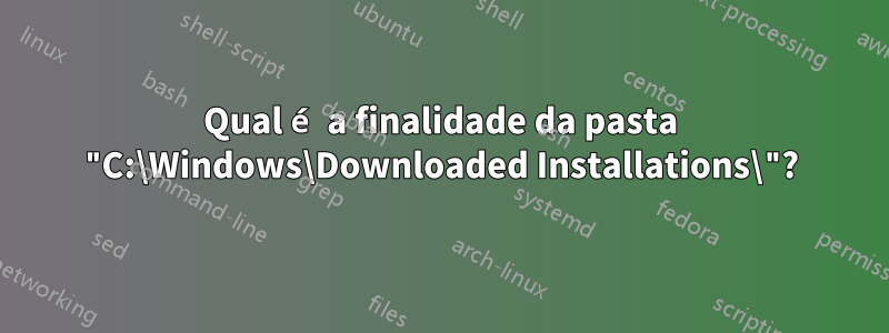 Qual é a finalidade da pasta "C:\Windows\Downloaded Installations\"?
