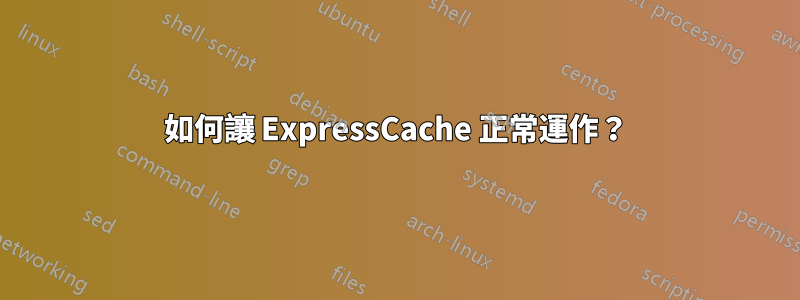 如何讓 ExpressCache 正常運作？