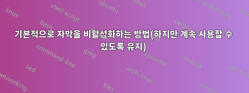기본적으로 자막을 비활성화하는 방법(하지만 계속 사용할 수 있도록 유지)