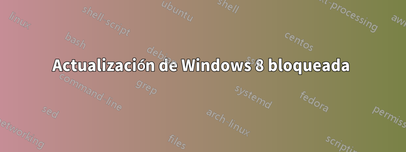 Actualización de Windows 8 bloqueada