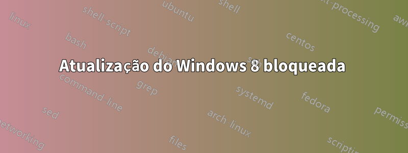 Atualização do Windows 8 bloqueada