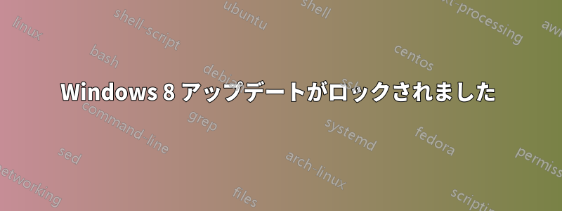 Windows 8 アップデートがロックされました