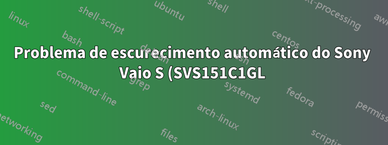 Problema de escurecimento automático do Sony Vaio S (SVS151C1GL)