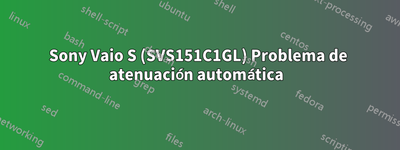 Sony Vaio S (SVS151C1GL) Problema de atenuación automática 
