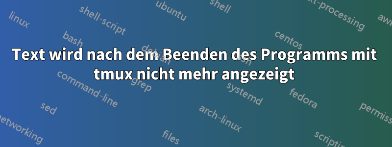 Text wird nach dem Beenden des Programms mit tmux nicht mehr angezeigt