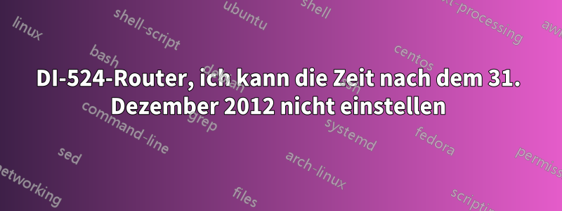 DI-524-Router, ich kann die Zeit nach dem 31. Dezember 2012 nicht einstellen