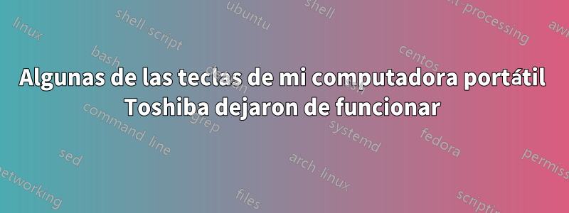 Algunas de las teclas de mi computadora portátil Toshiba dejaron de funcionar