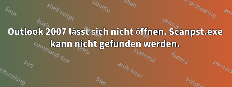Outlook 2007 lässt sich nicht öffnen. Scanpst.exe kann nicht gefunden werden.
