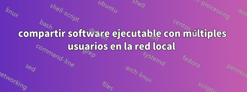 compartir software ejecutable con múltiples usuarios en la red local 