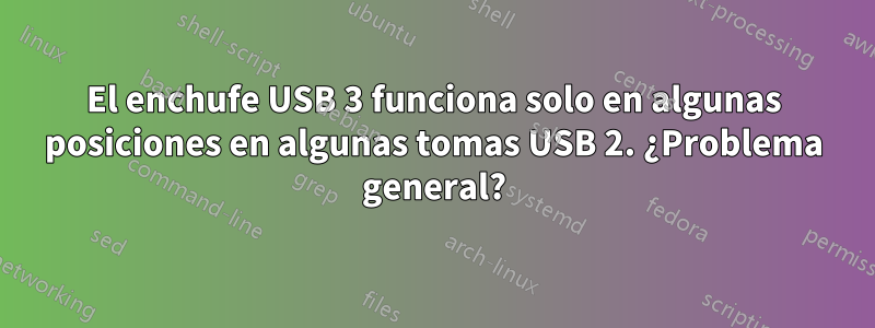El enchufe USB 3 funciona solo en algunas posiciones en algunas tomas USB 2. ¿Problema general?