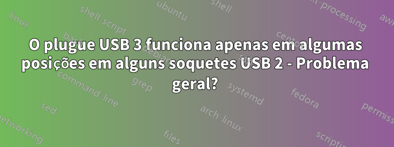 O plugue USB 3 funciona apenas em algumas posições em alguns soquetes USB 2 - Problema geral?