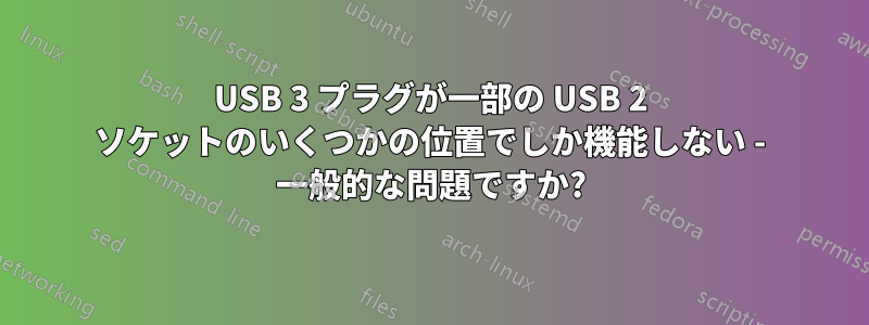 USB 3 プラグが一部の USB 2 ソケットのいくつかの位置でしか機能しない - 一般的な問題ですか?